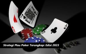 Strategi Mau Poker Terungkap: Edisi 2023